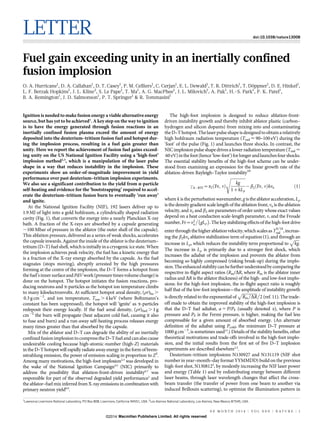 LETTER

doi:10.1038/nature13008

Fuel gain exceeding unity in an inertially confined
fusion implosion
¨
O. A. Hurricane1, D. A. Callahan1, D. T. Casey1, P. M. Celliers1, C. Cerjan1, E. L. Dewald1, T. R. Dittrich1, T. Doppner1, D. E. Hinkel1,
L. F. Berzak Hopkins1, J. L. Kline2, S. Le Pape1, T. Ma1, A. G. MacPhee1, J. L. Milovich1, A. Pak1, H.-S. Park1, P. K. Patel1,
B. A. Remington1, J. D. Salmonson1, P. T. Springer1 & R. Tommasini1

Ignition is needed to make fusion energy a viable alternative energy
source, but has yet to be achieved1. A key step on the way to ignition
is to have the energy generated through fusion reactions in an
inertially confined fusion plasma exceed the amount of energy
deposited into the deuterium–tritium fusion fuel and hotspot during the implosion process, resulting in a fuel gain greater than
unity. Here we report the achievement of fusion fuel gains exceeding unity on the US National Ignition Facility using a ‘high-foot’
implosion method2,3, which is a manipulation of the laser pulse
shape in a way that reduces instability in the implosion. These
experiments show an order-of-magnitude improvement in yield
performance over past deuterium–tritium implosion experiments.
We also see a significant contribution to the yield from a-particle
self-heating and evidence for the ‘bootstrapping’ required to accelerate the deuterium–tritium fusion burn to eventually ‘run away’
and ignite.
At the National Ignition Facility (NIF), 192 lasers deliver up to
1.9 MJ of light into a gold hohlraum, a cylindrically shaped radiation
cavity (Fig. 1), that converts the energy into a nearly Planckian X-ray
bath. A fraction of the X-rays are absorbed by a capsule generating
,100 Mbar of pressure in the ablator (the outer shell of the capsule).
This ablation pressure, delivered as a series of weak shocks, accelerates
the capsule inwards. Against the inside of the ablator is the deuterium–
tritium (D–T) fuel shell, which is initially in a cryogenic ice state. When
the implosion achieves peak velocity, the fuel has a kinetic energy that
is a fraction of the X-ray energy absorbed by the capsule. As the fuel
stagnates (stops moving), abruptly arrested by the high pressures
forming at the centre of the implosion, the D–T forms a hotspot from
the fuel’s inner surface and PdV work (pressure times volume change) is
done on the hotspot. The hotspot initiates the fusion reactions, producing neutrons and a-particles as the hotspot ion temperature climbs
to many kiloelectronvolts. At sufficient hotspot areal density, (rr)hs .
0.3 g cm22, and ion temperature, Tion . 4 keV (where Boltzmann’s
constant has been suppressed), the hotspot will ‘ignite’ as a-particles
redeposit their energy locally. If the fuel areal density, (rr)fuel . 1 g
cm22 the burn will propagate (heat adjacent cold fuel, causing it also
to fuse and burn) and a run-away self-heating process releases energy
many times greater than that absorbed by the capsule.
Mix of the ablator and D–T can degrade the ability of an inertially
confined fusion implosion to compress the D–T fuel and can also cause
undesirable cooling because high-atomic-number (high-Z) materials
in the D–T hotspot will rapidly radiate away energy in the form of bremsstrahlung emission, the power of emission scaling in proportion to Z2.
Among many motivations, the high-foot implosion2,3 was developed in
the wake of the National Ignition Campaign4,5 (NIC) primarily to
address the possibility that ablation-front-driven instability6,7 was
responsible for part of the observed degraded yield performance1 and
the ablator–fuel mix inferred from X-ray emissions in combination with
primary neutron yield8,9.
1

The high-foot implosion is designed to reduce ablation-frontdriven instability growth and thereby inhibit ablator plastic (carbon–
hydrogen and silicon dopants) from mixing into and contaminating
the D–T hotspot. The laser pulse shape is designed to obtain a relatively
high hohlraum radiation temperature (Trad < 90–100 eV) during the
‘foot’ of the pulse (Fig. 1) and launches three shocks. In contrast, the
NIC implosion pulse shape drives a lower radiation temperature (Trad <
60 eV) in the foot (hence ‘low-foot’) for longer and launches four shocks.
The essential stability benefits of the high-foot scheme can be understood from examining an expression for the linear growth rate of the
ablation-driven Rayleigh–Taylor instability10
sﬃﬃﬃﬃﬃﬃﬃﬃﬃﬃﬃﬃﬃﬃ
kg
{b2 ðFr, nÞkva
cAÀRTI ~a2 ðFr, nÞ
ð1Þ
1zkLr
where k is the perturbation wavenumber, g is the ablator acceleration, Lr
is the density gradient scale length of the ablation front, va is the ablation
velocity, and a2 and b2 are parameters of order unity whose exact values
depend on a heat À Á
 conduction scale-length parameter, n, and the Froude
2
number, Fr~va gLr . The key stabilizing effects of the high-foot drive
9=10

enter through the higher ablation velocity, which scales as Trad , increasing the b2kva ablative stabilization term of equation (1), and throughﬃﬃﬃﬃﬃ
p an
increase in Lr, which reduces the instability term proportional to kg .
The increase in Lr is primarily due to a stronger first shock, which
increases the adiabat of the implosion and prevents the ablator from
becoming so highly compressed (risking break-up) during the implosion. The enhanced stability can be further understood by comparing the
respective in-flight aspect ratios (Rin/DR, where Rin is the ablator inner
radius and DR is the ablator thickness) of the high- and low-foot implosions: for the high-foot implosion, the in-flight aspect ratio is roughly
half that of the low-foot implosion—the amplitude of instability growth
pﬃﬃﬃﬃﬃﬃﬃﬃﬃﬃﬃﬃﬃﬃﬃ
is directly related to the exponential of Rin =DR 2 (ref. 11). The tradeoff made to obtain the improved stability of the high-foot implosion is
that the D–T fuel adiabat, a 5 P/PF (usually denoted a), where P is
pressure and PF is the Fermi pressure, is higher, making the fuel less
compressible for a given amount of absorbed energy. (An alternate
definition of the adiabat using Pcold, the minimum D–T pressure at
1000 g cm23, is sometimes used12.) Details of the stability benefits, other
theoretical motivations and trade-offs involved in the high-foot implosion, and the initial results from the first set of five D–T implosion
experiments are described elsewhere2,3.
Deuterium–tritium implosions N130927 and N131119 (NIF shot
number in year–month–day format YYMMDD) build on the previous
high-foot shot, N1308123, by modestly increasing the NIF laser power
and energy (Table 1) and by redistributing energy between different
laser beams, through laser wavelength changes that affect the crossbeam transfer (the transfer of power from one beam to another via
induced Brillouin scattering), to optimize the illumination pattern in

Lawrence Livermore National Laboratory, PO Box 808, Livermore, California 94551, USA. 2Los Alamos National Laboratory, Los Alamos, New Mexico 87545, USA.
0 0 M O N T H 2 0 1 4 | VO L 0 0 0 | N AT U R E | 1

©2014 Macmillan Publishers Limited. All rights reserved

 