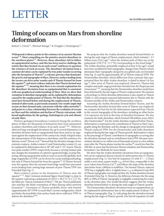 0 0 M o n t h 2 0 1 8 | V O L 0 0 0 | N A T U R E | 1
Letter doi:10.1038/nature26144
Timing of oceans on Mars from shoreline
deformation
Robert I. Citron1,2
, Michael Manga1,2
& Douglas J. Hemingway1,2
Widespread evidence points to the existence of an ancient Martian
ocean1–8
. Most compelling are the putative ancient shorelines in
the northern plains2,7
. However, these shorelines fail to follow
an equipotential surface, and this has been used to challenge the
notion that they formed via an early ocean9
and hence to question
the existence of such an ocean. The shorelines’ deviation from a
constant elevation can be explained by true polar wander occurring
after the formation of Tharsis10
, a volcanic province that dominates
the gravity and topography of Mars. However, surface loading from
the oceans can drive polar wander only if Tharsis formed far from
the equator10
, and most evidence indicates that Tharsis formed near
the equator11–15
, meaning that there is no current explanation for
the shorelines’ deviation from an equipotential that is consistent
with our geophysical understanding of Mars. Here we show that
variations in shoreline topography can be explained by deformation
caused by the emplacement of Tharsis. We find that the shorelines
must have formed before and during the emplacement of Tharsis,
instead of afterwards, as previously assumed. Our results imply that
oceans on Mars formed early, concurrent with the valley networks15
,
and point to a close relationship between the evolution of oceans
on Mars and the initiation and decline of Tharsis volcanism, with
broad implications for the geology, hydrological cycle and climate
of early Mars.
Distinct geological boundaries (contacts) lining the northern
plains of Mars for thousands of kilometres have been interpreted
as ­palaeo-shorelines and evidence of an early ocean2–4,6,7
. However,
observed long-wavelength deviations (by up to several kilometres) in
shoreline elevation from an equipotential have been used as an argu-
ment against the emplacement of the contacts by a body of liquid water,
the interpretation of the features as shorelines, and the existence of a
Martian ocean9
. Perron et al.10
showed that the elevation changes of two
extensive contacts, Arabia (contact 1) and Deuteronilus (contact 2), can
be explained by deformation due to 30°–60° and 5°–25° of post-Tharsis
true polar wander (TPW), respectively, because a varying rotation pole
also changes the orientation of a planet’s equatorial bulge, or polar flat-
tening, altering equipotential surfaces (such as sea levels) globally. Such
large magnitudes of TPW can be driven by ocean loading/unloading,
but only if Tharsis formed far from the equator10
. If Tharsis formed
near the equator, then the remnant fossil bulge would have prevented
ocean loading from causing large amounts of post-Tharsis TPW (see
Extended Data Fig. 1).
Most evidence points to the formation of Tharsis near the
­equator11–15
. Mars’ remnant rotational figure (fossil bulge) is close to
the equator, indicating a palaeopole of (259.5 ±​ 49.5° E, . − .
+ .
71 1 14 4
17 5
° N),
the likely pre-Tharsis orientation of Mars14
. The pre-Tharsis palaeopole
also matches the likely orientation of Mars during valley network
­formation15
. Formation of Tharsis probably drove only limited
(approxi­mately 20°) TPW to reach Mars’ current configuration, which
precludes the possibility that surface loads drove sufficient TPW to
deform the shorelines10,16
.
We propose that the Arabia shoreline instead formed before or
during the early stages of Tharsis emplacement, which initiated >​ 3.7
billion years (Gyr) ago17
when the rotation pole of Mars was at the
palaeopole (259.5° E, 71.1° N) corresponding to the fossil bulge14
.
The Arabia shoreline, potentially emplaced at least 4 Gyr ago6
, would
have been modified by both topographic changes from Tharsis (which
­dominates Mars’ topography and gravity on a global scale; see Extended
Data Fig. 2), and the approximately 20° of Tharsis-induced TPW. The
Deuteronilus shoreline, which differs less from a present-day equi-
potential than the older Arabia shoreline, is dated to about 3.6 Gyr
ago18
, after most of Tharsis was emplaced. However, Tharsis had
­complex and multi-stage growth that extended into the Hesperian and
Amazonian17,19
, meaning that the Deuteronilus shoreline would have
been deformed by the late stages of Tharsis’ emplacement. We examine
a chronology in which shoreline deformation is due mainly to Tharsis
(Table 1), and compare expected deformation due to Tharsis with the
elevation profiles of the Arabia and Deuteronilus contacts.
Assuming the Arabia shoreline formed before Tharsis, and the
Deuteronilus shoreline formed after most of Tharsis was emplaced,
we compare the best fits for the deformation expected from Tharsis
to the current topography of the shorelines, including an offset factor
Z to represent sea level at the time of shoreline formation. We also
examine the Isidis shoreline, which formed 100 million years (Myr)
after Deuteronilus18
. For the Arabia shoreline emplaced before Tharsis,
deformation is expressed as the contribution of Tharsis to Mars’ topo­
graphy along the shoreline, and the change in topography from ­limited
Tharsis-induced TPW. For the Deuteronilus and Isidis shorelines
emplaced during the late stages of Tharsis growth, deformation is taken
as the percentage of Tharsis’ contribution to topography occurring after
the shorelines formed, and no contribution from TPW (because reori-
entation should occur within tens of thousands of years to a few million
years after the Tharsis plume reaches the surface20
, much less than the
100 Myr or more that lies between Tharsis initiation and Deuteronilus
formation). See Methods for more details.
We show that the Arabia shoreline’s deviations from an equipoten-
tial can be explained almost entirely by deformation due to Tharsis
emplacement (Fig. 1). Our best fit (equation (3) with Z =​ −​2.3 km)
yields a root-mean square misfit σrms of 0.615 km, comparable to the
error values from Perron et al.10
, and follows the slope of the shoreline
data better from 1,000 km to 6,600 km. The limited Tharsis-induced
TPW has a negligible effect. A slightly lower σrms is obtained if only 80%
of Tharsis topography was emplaced after the Arabia shoreline formed
(Extended Data Fig. 3). However, the difference between the fits using
80% or 100% of Tharsis’ topography is negligible considering the ­scatter
in the shoreline data. Our model therefore suggests that the Arabia
shoreline formed before or during the early stages of Tharsis’ growth.
The Deuteronilus shoreline’s deviations from an equipotential can
be explained by deformation due to the emplacement of about 17%
of Tharsis topography (Fig. 2), indicating that the shoreline formed
during the late stages of Tharsis’ growth. Our best fit (equation (4) with
1
Department of Earth and Planetary Science, University of California, Berkeley, Berkeley, California, USA. 2
Center for Integrative Planetary Science, University of California, Berkeley, Berkeley, California,
USA.
© 2018 Macmillan Publishers Limited, part of Springer Nature. All rights reserved.
 
