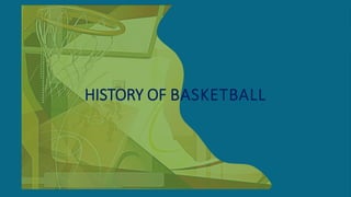 HISTORY OF BASKETBALL
 