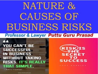 NATURE &
CAUSES OF
BUSINESS RISKS
Professor & Lawyer Puttu Guru Prasad
 