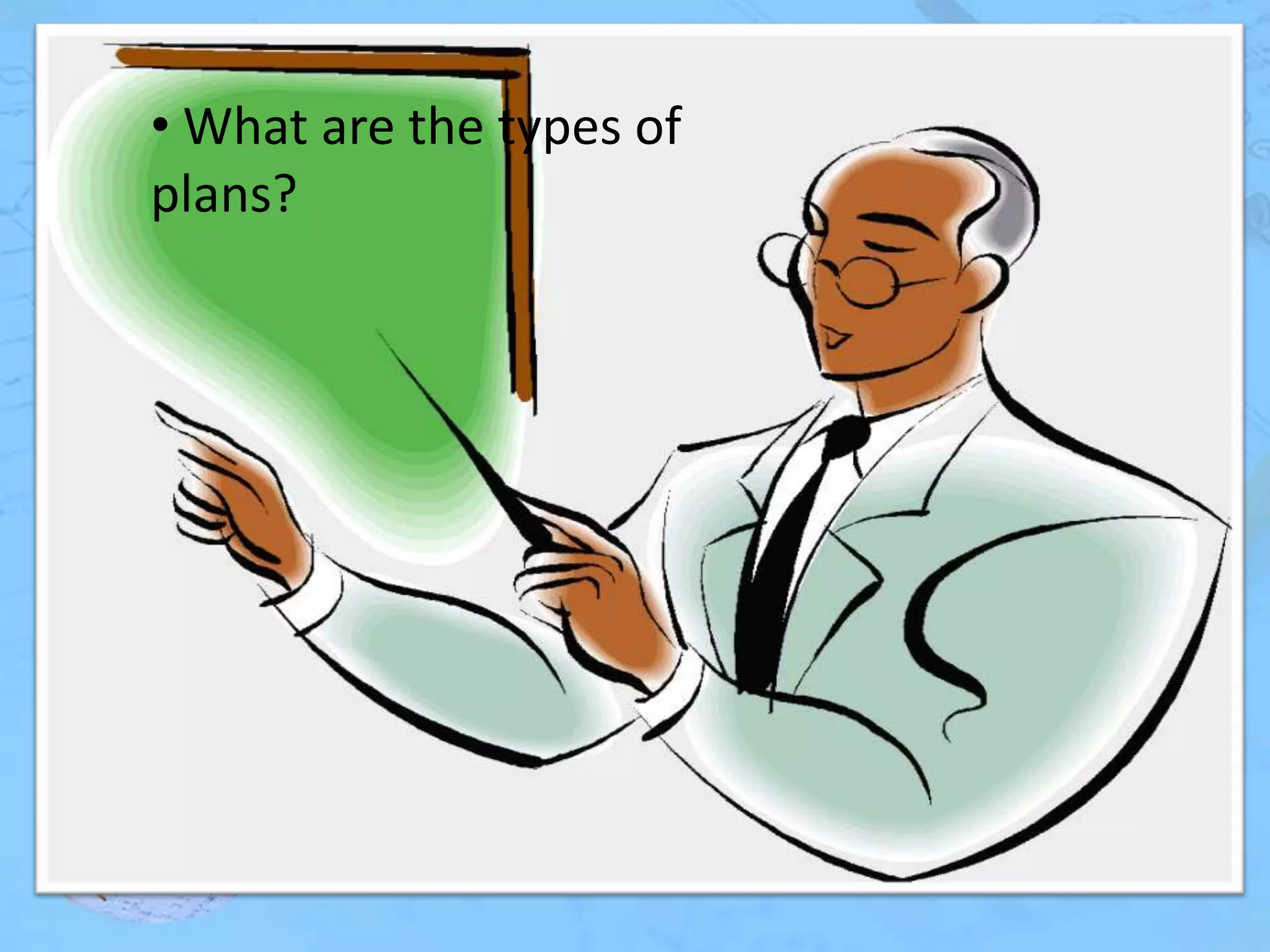 • What are the types of
plans?

 