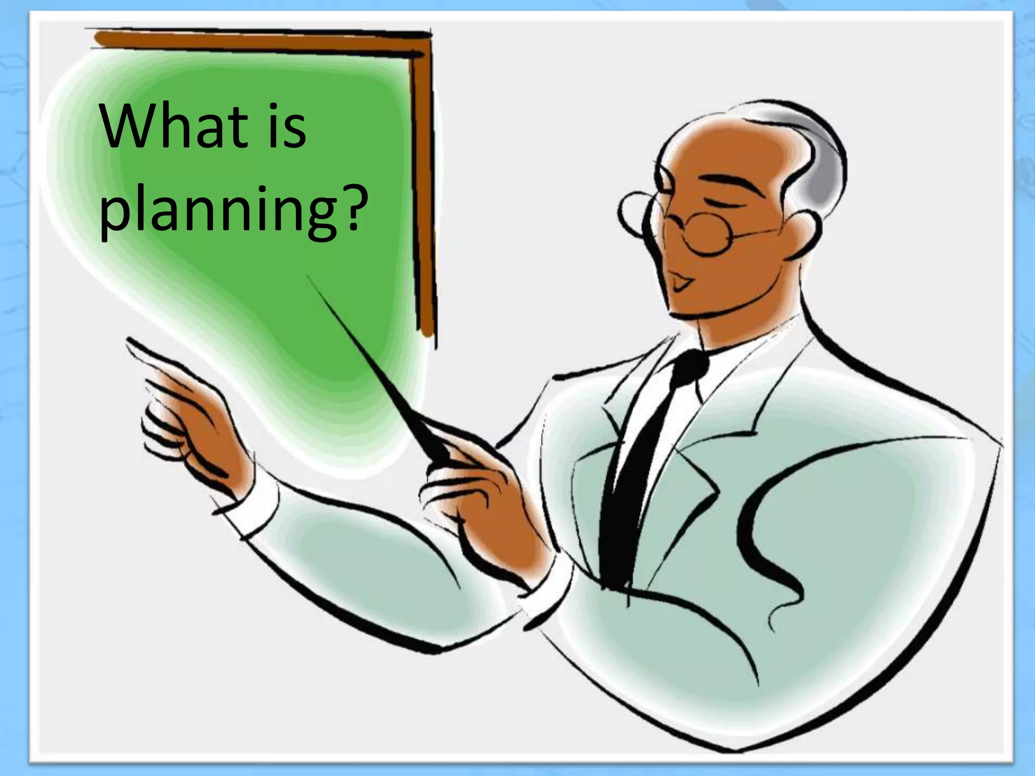 What is
planning?

 