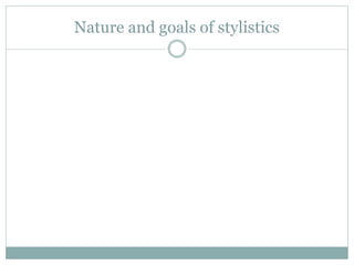 Nature and goals of stylistics
 