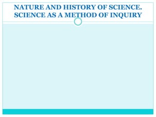 NATURE AND HISTORY OF SCIENCE.
SCIENCE AS A METHOD OF INQUIRY
 