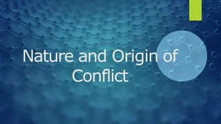 Nature and Origin of
Conflict
 