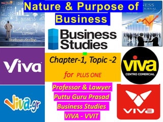 Chapter-1, Topic -2
for PLUS ONE
Professor & Lawyer
Puttu Guru Prasad
Business Studies
VIVA - VVIT
Nature & Purpose of
Business
 