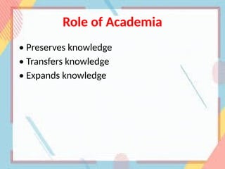 Role of Academia
• Preserves knowledge
• Transfers knowledge
• Expands knowledge
 