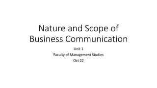 Nature and Scope of
Business Communication
Unit 1
Faculty of Management Studies
Oct 22
 