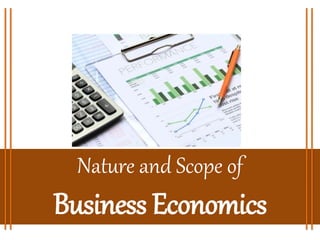 Nature and Scope of
Business Economics
 
