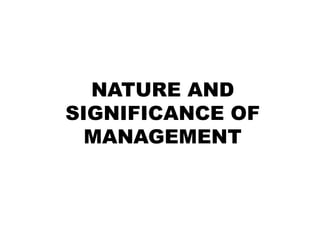 NATURE AND
SIGNIFICANCE OF
MANAGEMENT
.
 