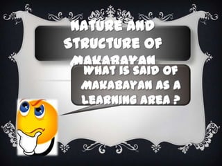 Nature and
Structure of
Makabayan

What is said of
Makabayan as a
Learning area ?

 