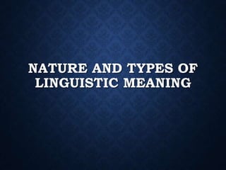 NATURE AND TYPES OF LINGUISTIC MEANING.ppt