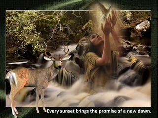 Every sunset brings the promise of a new dawn.