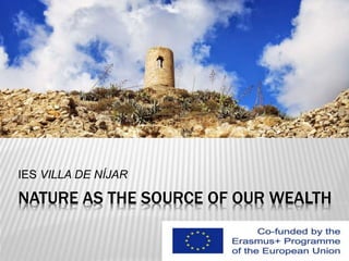 NATURE AS THE SOURCE OF OUR WEALTH
IES VILLA DE NÍJAR
 