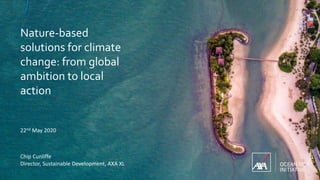 Nature-based
solutions for climate
change: from global
ambition to local
action
Chip Cunliffe
Director, Sustainable Develo...