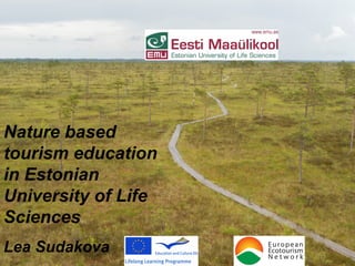 Nature based
tourism education
in Estonian
University of Life
Sciences
Lea Sudakova
 