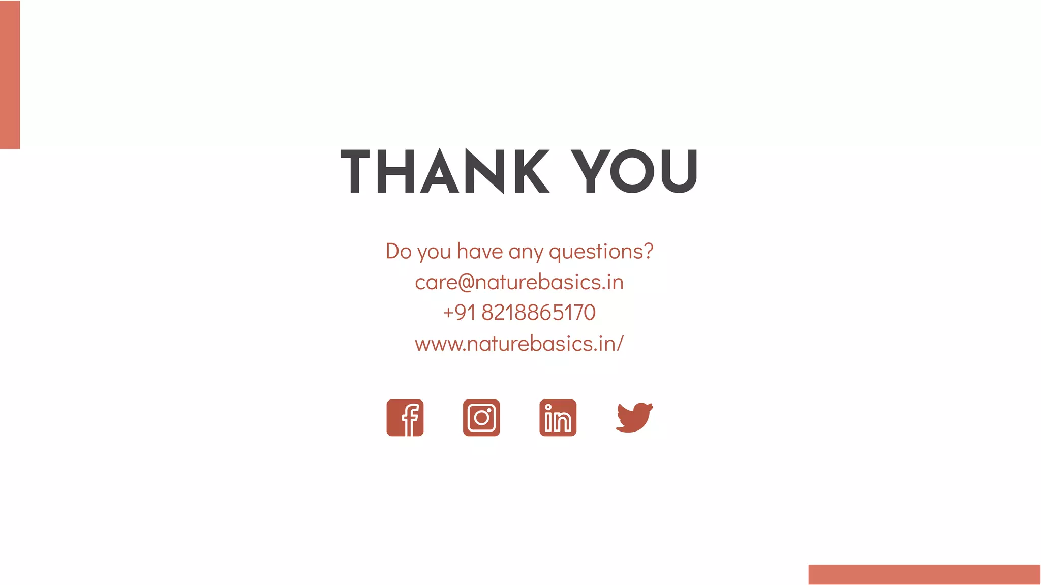 THANK YOU
Do you have any questions?
care@naturebasics.in
+91 8218865170
www.naturebasics.in/
 