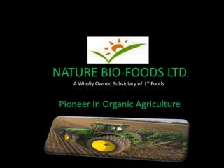 NATURE BIO-FOODS LTD.
    A Wholly Owned Subsidiary of LT Foods


 Pioneer In Organic Agriculture
 