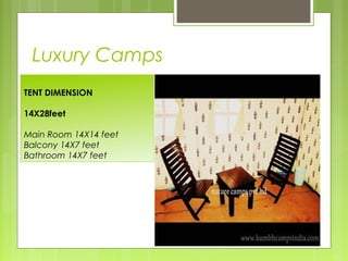 Luxury Camps
TENT DIMENSION

14X28feet

Main Room 14X14 feet
Balcony 14X7 feet
Bathroom 14X7 feet
 