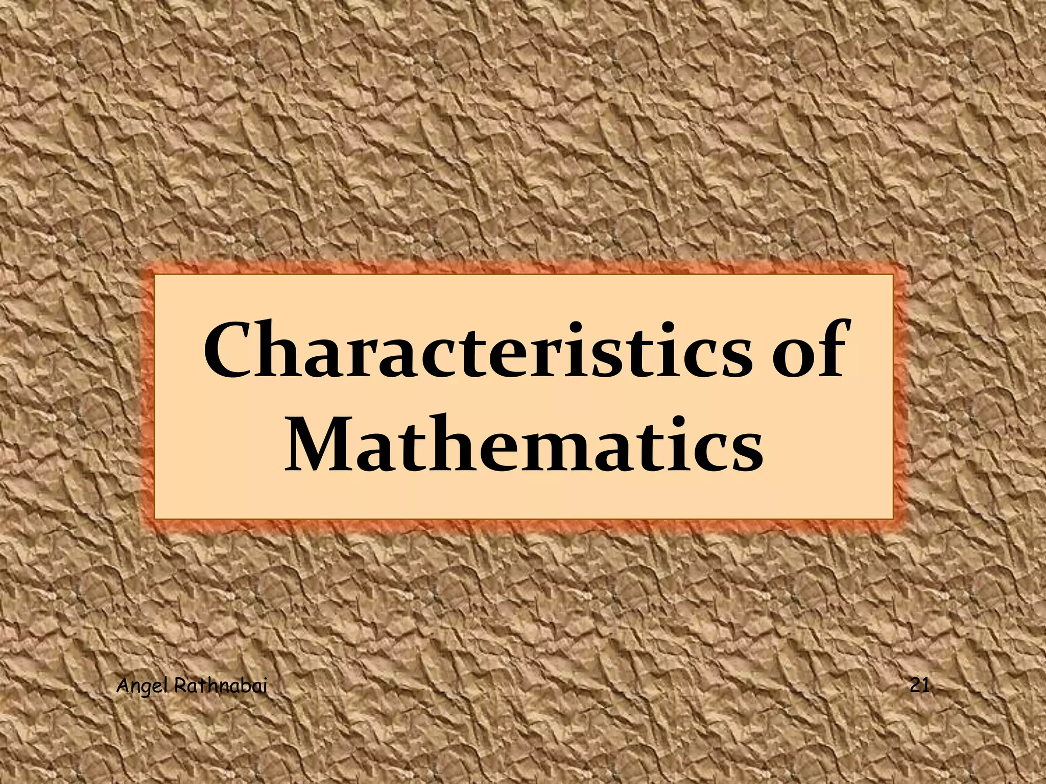 Characteristics of
Mathematics
21Angel Rathnabai
 