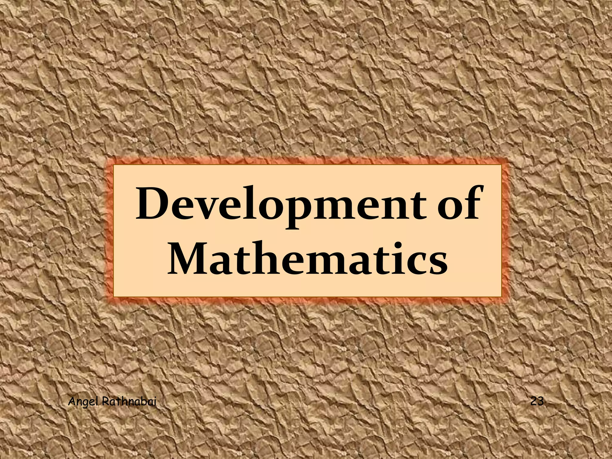 Development of
Mathematics
23Angel Rathnabai
 