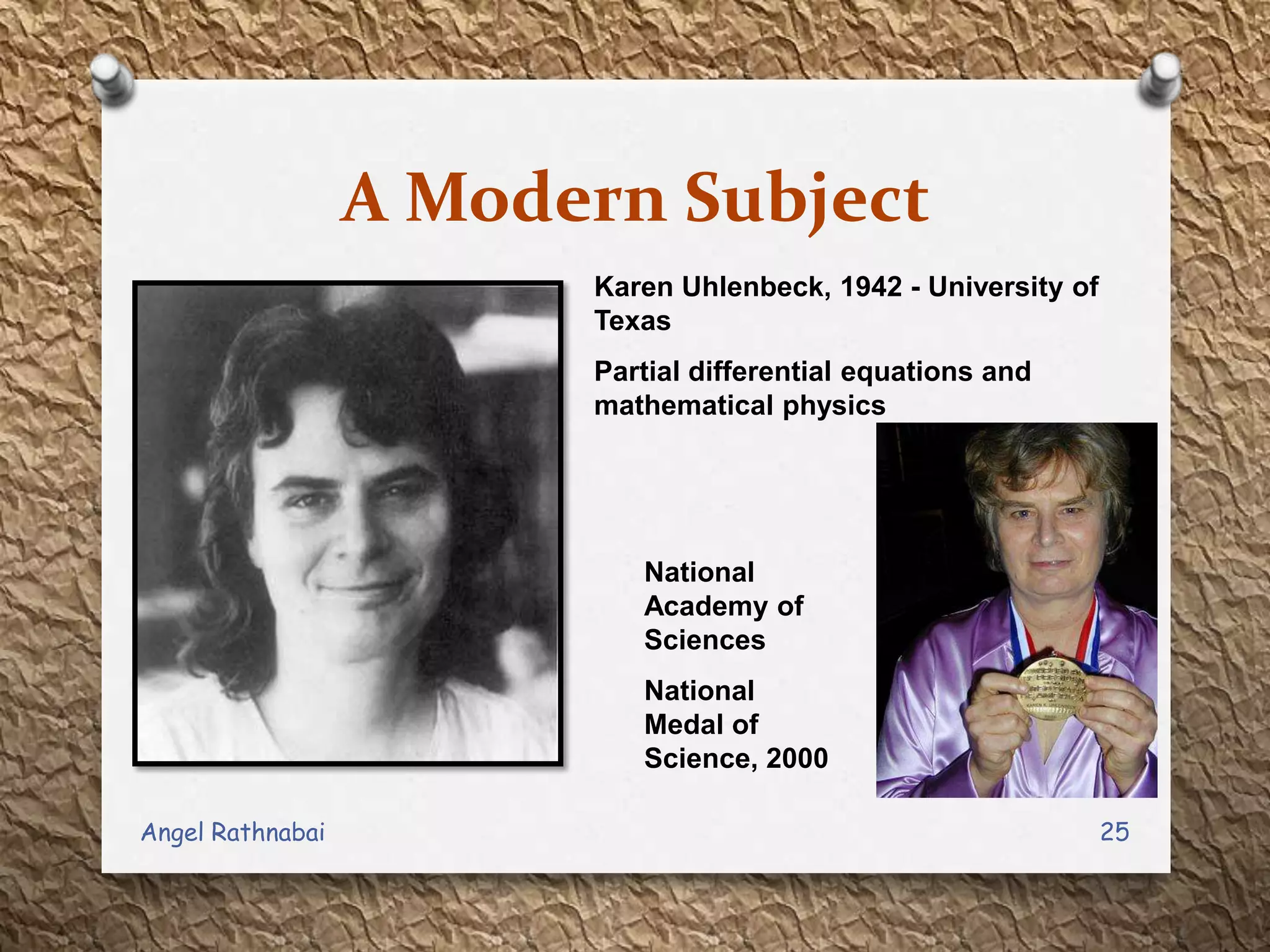 A Modern Subject
Karen Uhlenbeck, 1942 - University of
Texas
Partial differential equations and
mathematical physics
National
Academy of
Sciences
National
Medal of
Science, 2000
25Angel Rathnabai
 