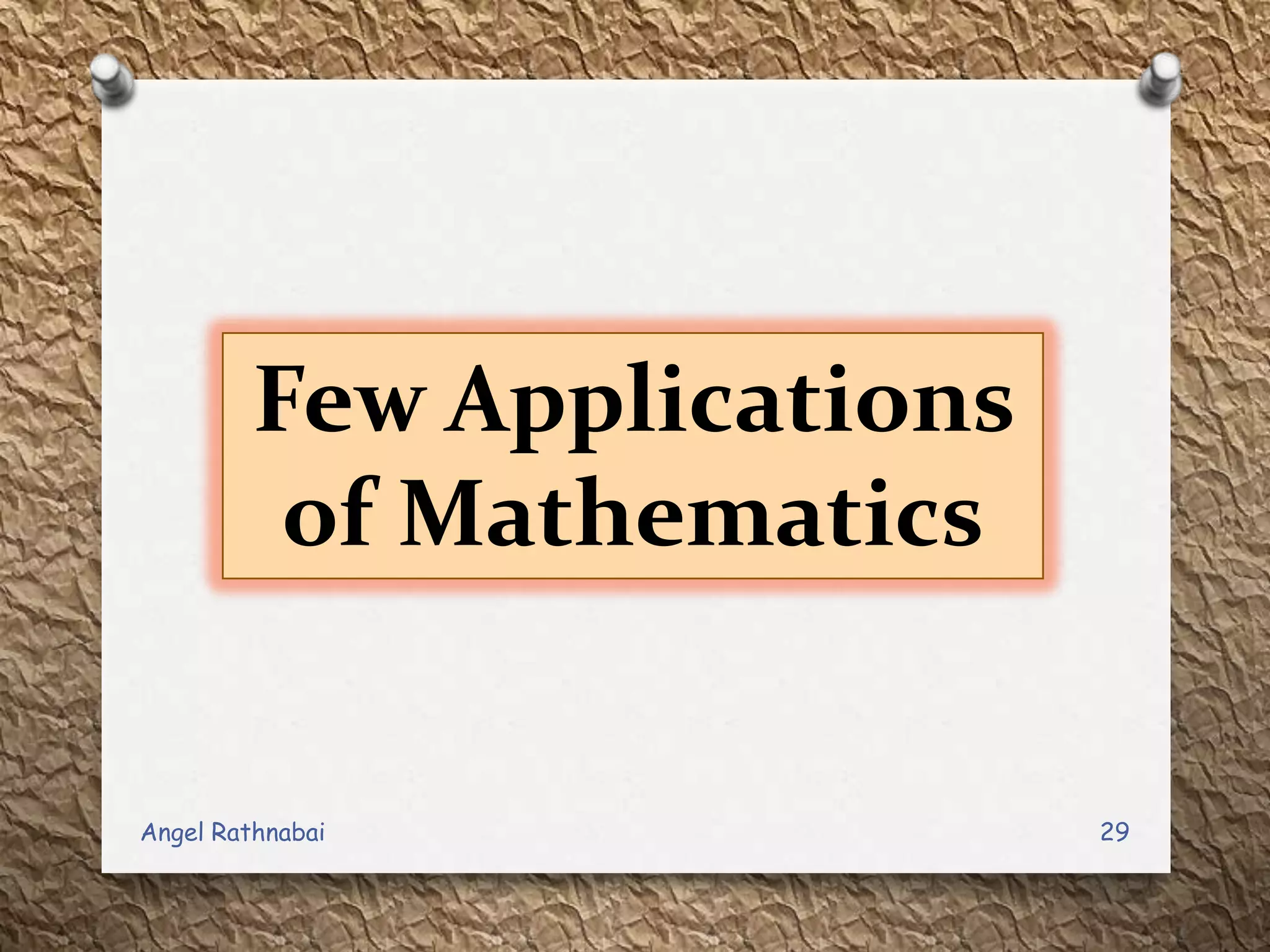 Few Applications
of Mathematics
29Angel Rathnabai
 