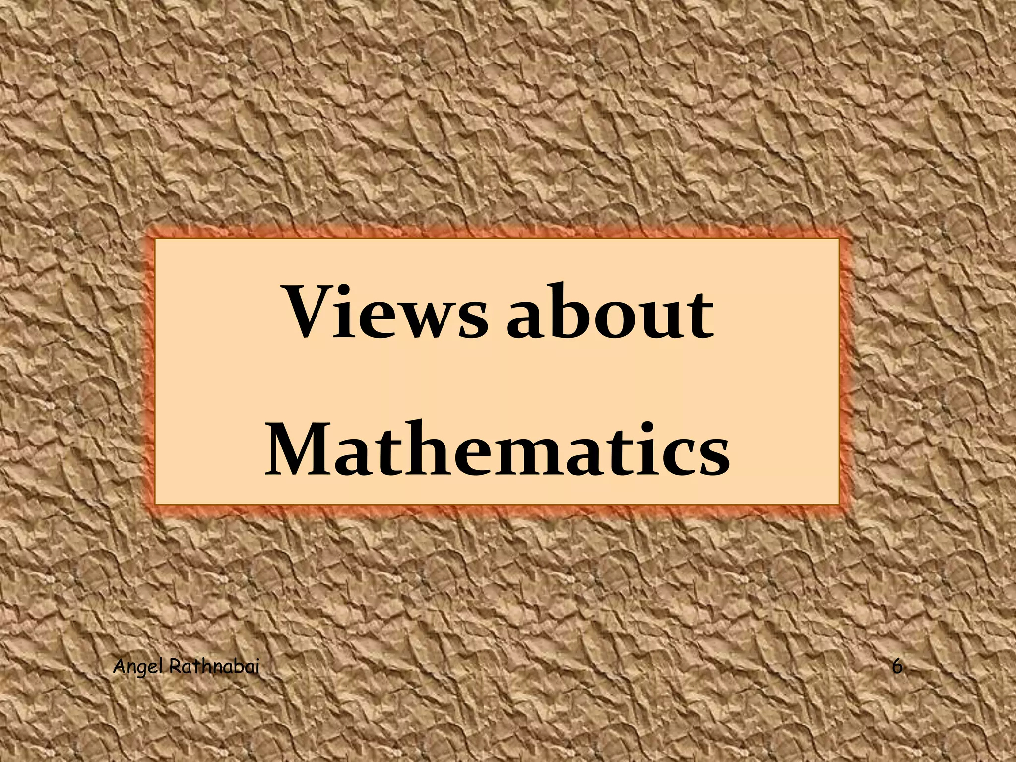 Views about
Mathematics
6Angel Rathnabai
 