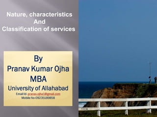 Nature, characteristics
            And
Classification of services
 