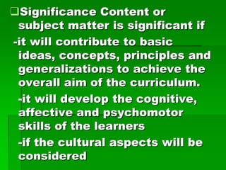 Significance Content or
subject matter is significant if
-it will contribute to basic
ideas, concepts, principles and
gen...