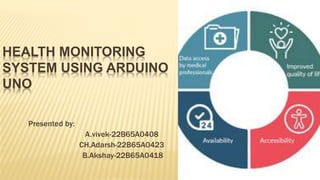 HEALTH MONITORING
SYSTEM USING ARDUINO
UNO
Presented by:
A.vivek-22B65A0408
CH.Adarsh-22B65A0423
B.Akshay-22B65A0418
 