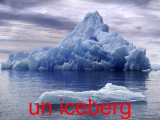 un iceberg
 