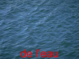 de l’eau
 