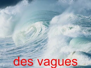 des vagues
 