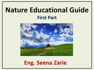 Nature Educational Guide
First Part
Eng. Seena Zarie 1
 
