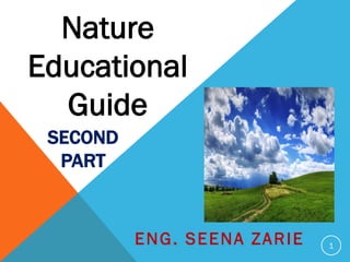 SECOND
PART
ENG. SEENA ZARIE 1
Nature
Educational
Guide
 