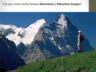 Can you name some famous Mountains / Mountain Ranges?
 