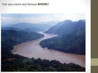 Can you name any famous RIVERS?
 