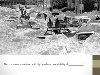 This is a severe snowstorm with high winds and low visibility (B____________)
 