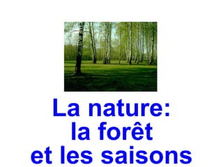 La nature:
    la forêt
et les saisons
 