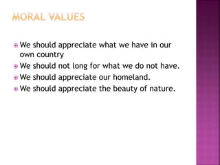  We should appreciate what we have in our
own country
 We should not long for what we do not have.
 We should appreciate our homeland.
 We should appreciate the beauty of nature.
 