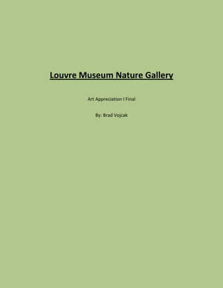 Louvre Museum Nature Gallery

        Art Appreciation I Final


           By: Brad Vojcak
 