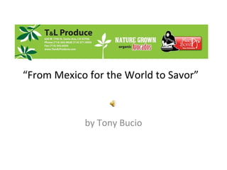 “ From Mexico for the World to Savor” by Tony Bucio 