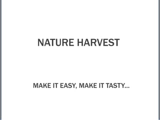 NATURE HARVEST


MAKE IT EASY, MAKE IT TASTY...
 