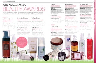 nature&health 2011 annual healthy living guide




                                                                                                                                                                                                                                                                                              2011 natural beauty awards
    2011 Nature & Health                                                                                                                           6. Serum
                                                                                                                                                   tePOeMä treatMentS
                                                                                                                                                                                                    9. Body Butter
                                                                                                                                                                                                    BOD eCOlOgy BODy Butter
                                                                                                                                                                                                                                                 12. Shower gel
                                                                                                                                                                                                                                                 MaMBinO OrganiCS ManDarin




BEauty awards
                                                                                                                                                   yOuth reStOre SeruM                              With taSManian lavenDer                      CrèMe OrganiC BODy WaSh
                                                                                                                                                   ($35.50; www.tni.com; stockists:                 anD FrangiPani leaF                          ($35.95; www.mambinoorganics.com.au)
                                                                                                                                                   1800 008 791)                                    ($12.95; www.bod.com.au)                     What we liked: that it contains so
                                                                                                                                                   What we liked: Its definite ability to           What we liked: How it healed sunburn,        many skin-loving treats – organic
                                                                                                                                                   reduce expression lines; the hibiscus,           windburn, and chafing, soothed               red mandarin to tone, chamomile to
                                                                                                                                                   noni and coconut have a rich skin-               tenderness and inflammation, and made        soften, aloe vera to heal – and leaves
    For our fourth annual awards, we tested dozens of natural, eco-friendly personal                                                               conditioning and nutritive effect, and we        skin look dewy and feel cool and smooth.     skin scented and silky soft.
                                                                                                                                                   adore the tropical scent.                        Just one application lasts all day.
    care products to select these 25 winners. Beauty Editor Helene Larson reports.                                                                                                                                                               13. hand & nail Cream
                                                                                                                                                   7. exfoliator                                    10. Body Moisturiser                         natural inStinCt natural
                                                                                                                                                   a’kin JOJO & COrn gentle                         Divina WhiPPeD liquiD                        hanD, CutiCle & nail CreaM
    Face                                                 2. Dry Skin Cleanser                       4. night Cream
                                                                                                                                                   exFOliating FaCial SCruB
                                                                                                                                                   ($27.95; www.purist.com)
                                                                                                                                                                                                    gOlD OrganiC MOuSSe
                                                                                                                                                                                                    BODy MOiSturiSer
                                                                                                                                                                                                                                                 ($9.95; www.naturalinstinct.com.au)
                                                                                                                                                                                                                                                 What we liked: this product contains
    1. Oily Skin Cleanser                                eMinenCe OrganiCS BlueBerry                auM OrganiCS                                   What we liked: the way the jojoba                ($34.95; www.divina.com.au)                  quality ingredients like shea, mango and
    JOhn MaSterS OrganiCS                                SOy exFOliating CleanSer                   regenerating night CreaM                       beads and corn grits work so effectively         What we liked: How this velvety,             cocoa butters, but at a value price. with
    BearBerry Oily Skin                                  ($61.00; www.eminenceorganics.com.au)      ($34.95; www.aumbeauty.com)                    to buff and smooth skin. It’s easy to            vanilla-scented mousse, which is made        repeated use, our nails got stronger, too.
    BalanCing FaCe WaSh                                  What we liked: the antioxidant-and         What we liked: the fact that this blend        apply and mild enough for daily use.             with argan oil, shea butter, and rosehip
    ($50.40; www.spaorganics.com.au)                     tannin-rich blueberry extracts,            of phyto-enzymes, fruit aHas and lactic                                                         oil, absorbs right into skin and visibly     14. Deodorant
    What we liked: with over 20 herbal                   which gently exfoliate skin and            acid really does make a noticeable                                                              improves its appearance.                     nature’S queSt
    extracts to control oil production and               tighten pores, plus the calming effects    difference. Beta glucan is the magic           Body                                                                                          laDieS’ DeODOrant
    reduce pore size, including bearberry                of soy protein to smooth skin texture.     ingredient that repairs and firms skin.                                                         11. Soap                                     ($4.95 for 125ml; www.naturesquest.com.au)
    and willow bark, this left skin feeling                                                                                                        8. Body Scrub                                    aBSOlutely gOrgeOuS Manuka                   What we liked:this effective, mildly
    fresh and clean, but not dried-out.                  3. Day Moisturiser                         5. eye Cream                                   CraBtree & evelyn                                hOney, alMOnD anD alOe SOaP                  scented formula is free from chemical
                                                         Jurlique CalenDula CreaM                   yuva FirMing eye CreaM                         naturalS BOtaniCal BODy                          ($6.95; www.absolutelygorgeous.com.au        nasties like aluminium and alcohol, and
                                                         ($43.00; www.jurlique.com.au)              ($6.00; www.yuva.com.au)                       SCruB With COCOa Butter,                         What we liked:thanks to the potent           kept us feeling dry and fresh all day.
                                                         What we liked: the way that this non-      What we liked: How it gently                   nutMeg & CarDaMOM                                healing effects of manuka honey and
1                                                        greasy, silky combo of macadamia and       rehydrated the delicate eye area and           ($39.95; www.crabtree-evelyn.com.au)             aloe vera, this leaves skin super-hydrated
                                                         avocado oils, calendula and witch hazel,   visibly reduced puffiness. the light           What we liked: the rich buttery texture          as well as clean and fresh. the exotic
                                                         had a balancing and toning effect on       herbal scent – a mix of cucumber,              and the way it buffs and polishes skin,          cinnamon scent is a plus, too.
                                                         even the most delicate skin.               eyebright and aloe vera - is refreshing.       plus the spicy, chocolatey smell is
                                                                                                                                                   gorgeous. Perfect for dry, stressed skin.                                                     14

                                                     2
                                                                                                                                               6
                                                            “this smells                                                                           8                                           13                                                                     10
                                                              like fresh                                                                                                                                                              12
                                                         blueberries! and
                                                         I loved the tingle
                                                               it left on
                                                              my skin.”
                                                               - JoannE,                 4
                                                            PaddIngton, nsw




                                                                 5
                                                                                                                                                                                    9
                                                                                                                                                   7




                                                                                          3
                                                                                                                                                                                                                                                              11




    62                                                                                                                                                                                                                                                                                   63
 