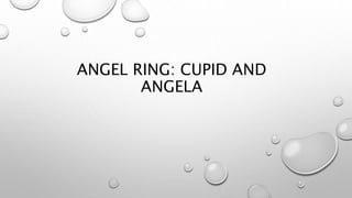 ANGEL RING: CUPID AND
ANGELA
 
