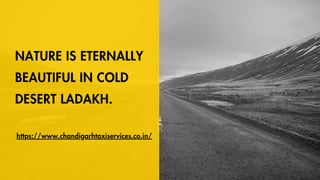 NATURE IS ETERNALLY
BEAUTIFUL IN COLD
DESERT LADAKH.
https://www.chandigarhtaxiservices.co.in/
 