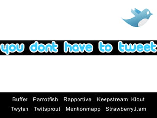 Buffer   Parrotfish   Rapportive   Keepstream Klout
Twylah   Twitsprout   Mentionmapp    StrawberryJ.am
 