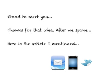 Good to meet you


Thanks for that idea. After we spoke


Here is the article I mentioned
 