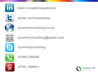 linkd.in/madelinepaterson


twitter.com/madelinep


symmetrycoaching.co.uk


symmetrycoaching@gmail.com


symmetrycoaching


01983 209066


07941 668841
 